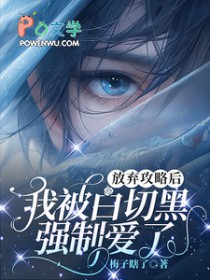 放弃攻略后，我被白切黑强制爱了
